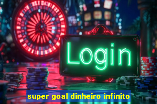 super goal dinheiro infinito